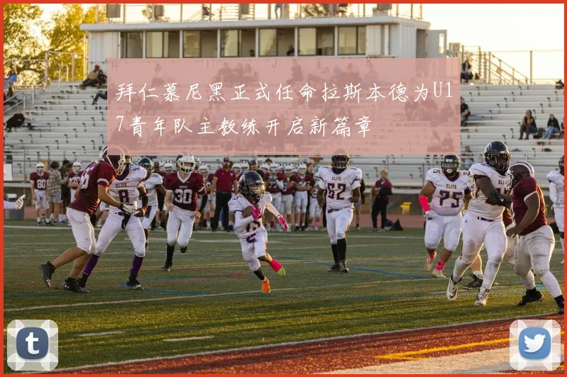 拜仁慕尼黑正式任命拉斯本德为U17青年队主教练开启新篇章
