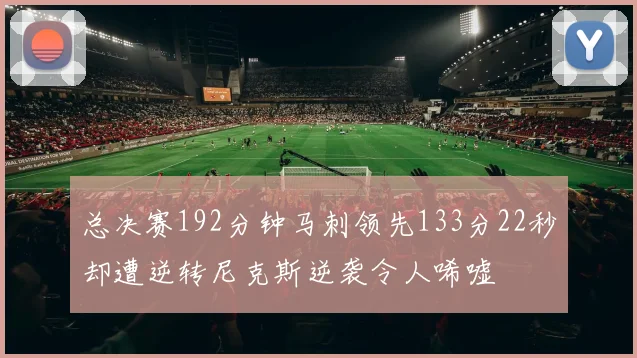 总决赛192分钟马刺领先133分22秒却遭逆转尼克斯逆袭令人唏嘘